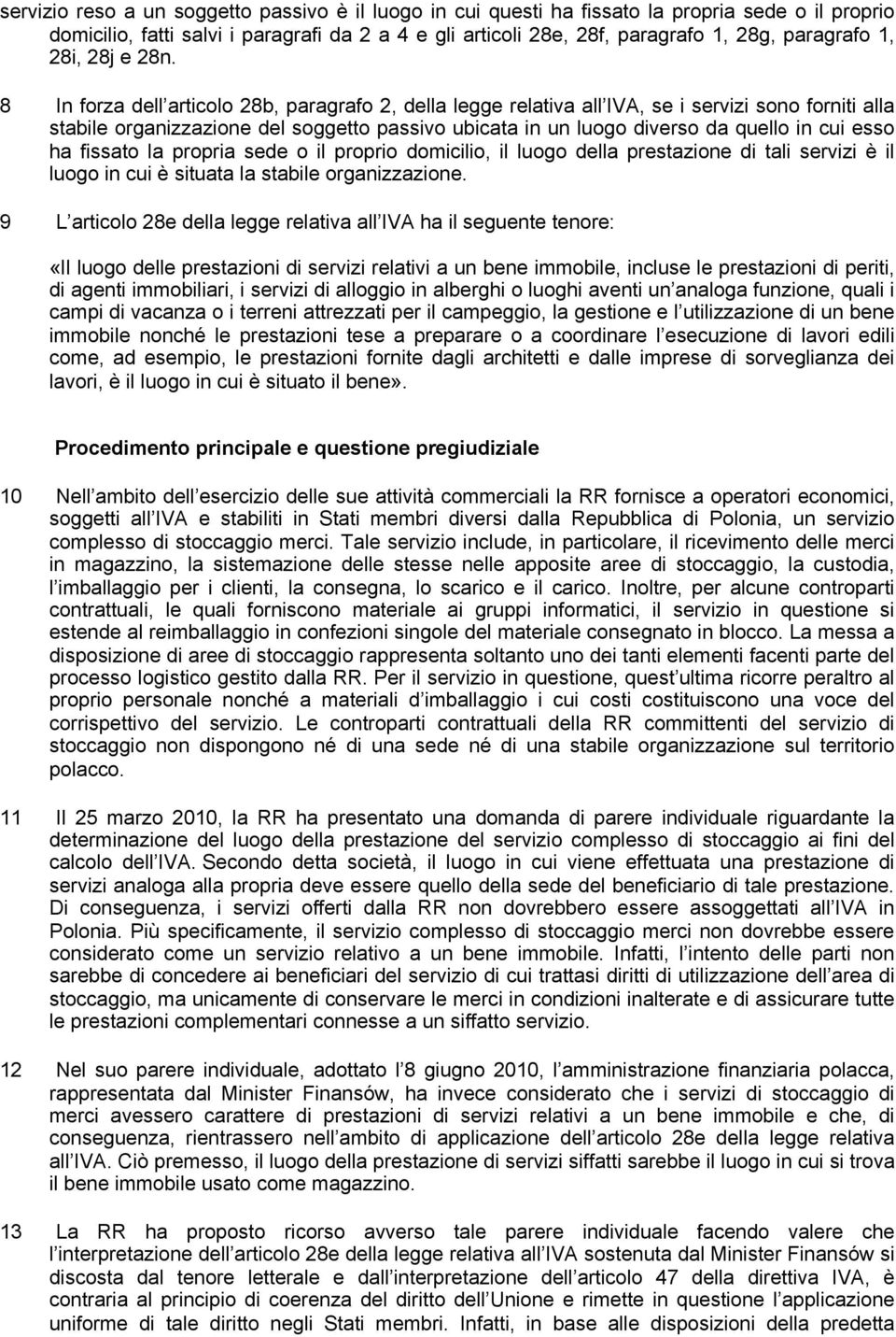 8 In forza dell articolo 28b, paragrafo 2, della legge relativa all IVA, se i servizi sono forniti alla stabile organizzazione del soggetto passivo ubicata in un luogo diverso da quello in cui esso