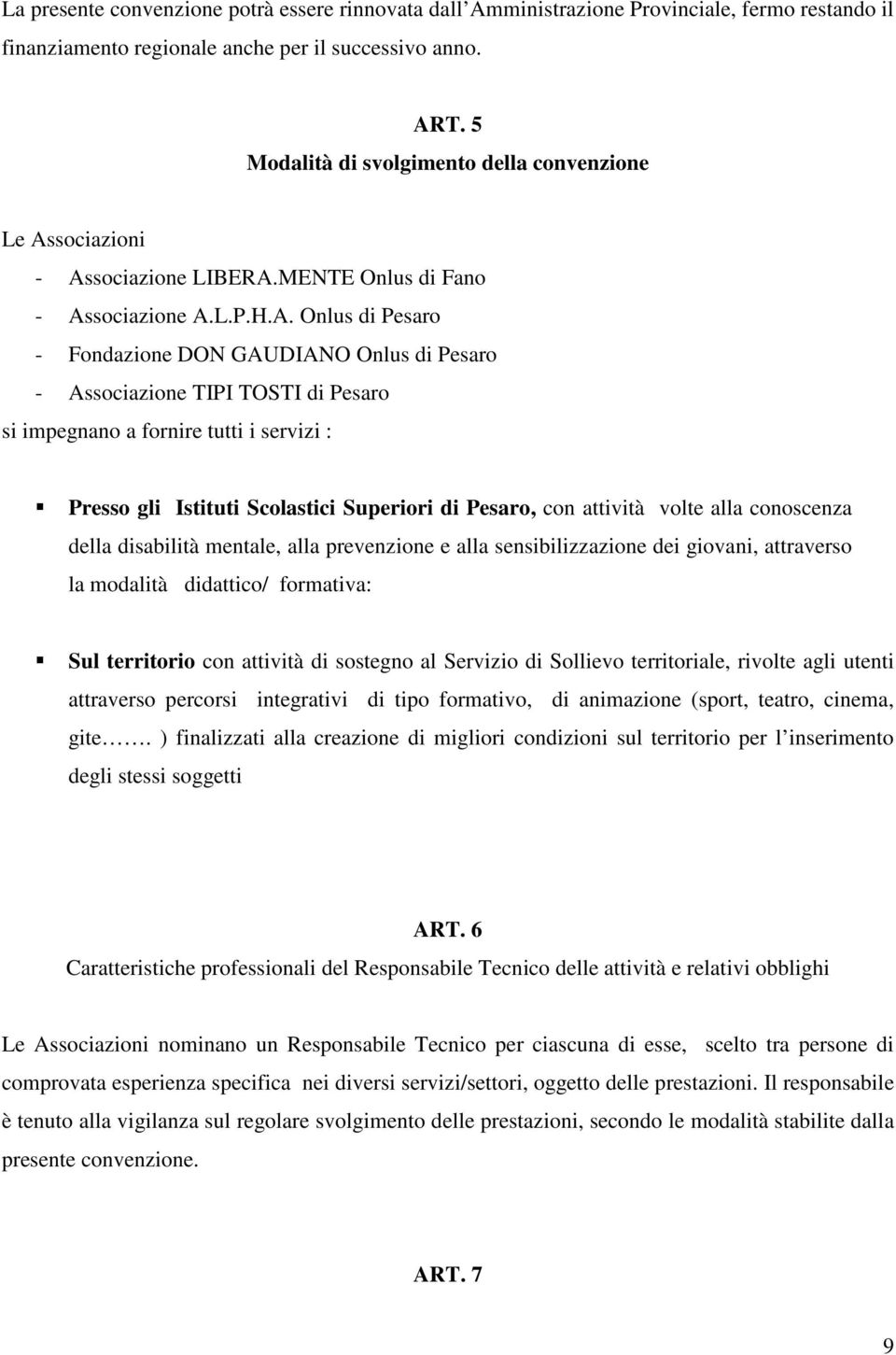 MENTE Onlus di Fano - Fondazione DON GAUDIANO Onlus di Pesaro si impegnano a fornire tutti i servizi : Presso gli Istituti Scolastici Superiori di Pesaro, con attività volte alla conoscenza della