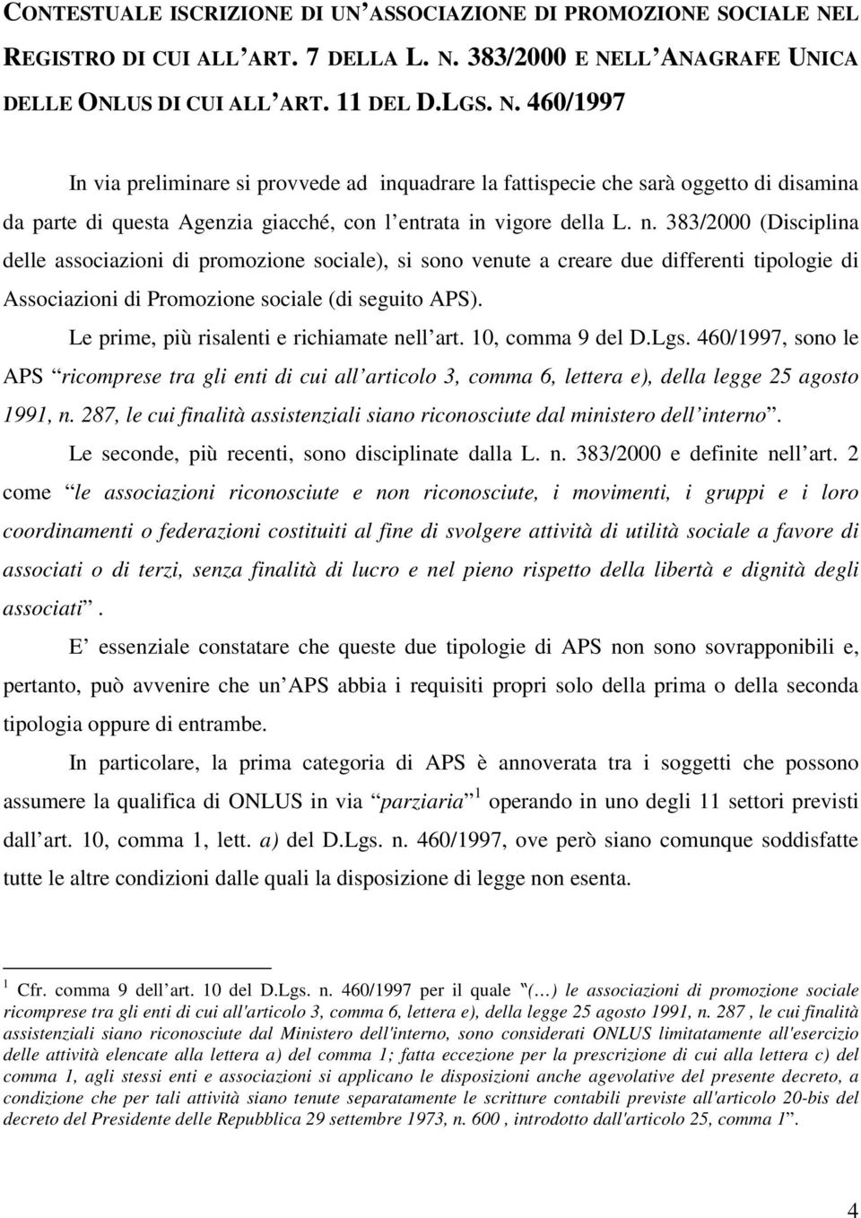 383/2000 E NELL ANAGRAFE UNICA DELLE ONLUS DI CUI ALL ART. 11 DEL D.LGS. N. 460/1997 In via preliminare si provvede ad inquadrare la fattispecie che sarà oggetto di disamina da parte di questa Agenzia giacché, con l entrata in vigore della L.