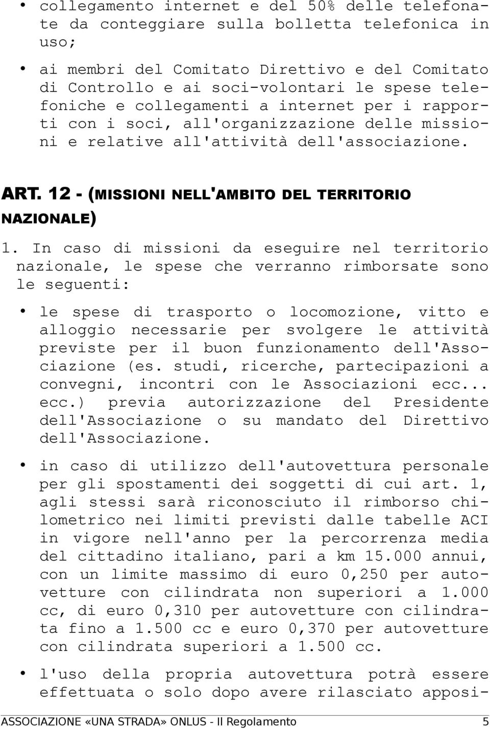 In caso di missioni da eseguire nel territorio nazionale, le spese che verranno rimborsate sono le seguenti: le spese di trasporto o locomozione, vitto e alloggio necessarie per svolgere le attività