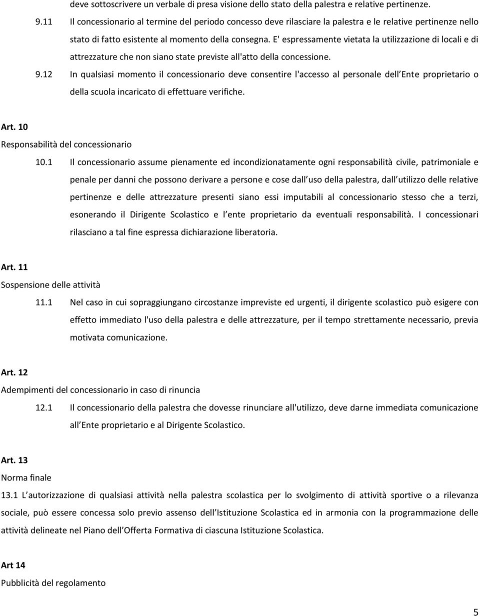 E' espressamente vietata la utilizzazione di locali e di attrezzature che non siano state previste all'atto della concessione. 9.