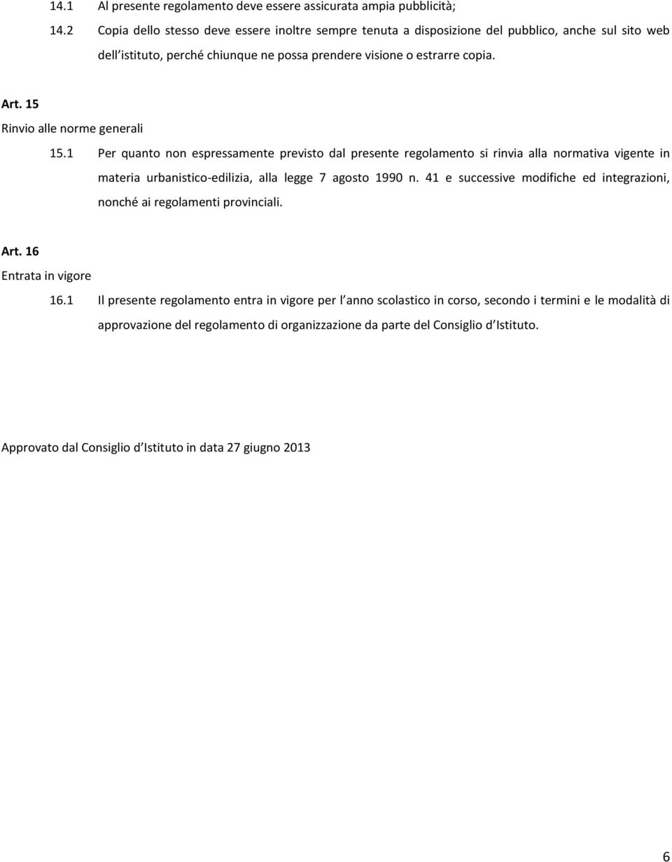 15 Rinvio alle norme generali 15.1 Per quanto non espressamente previsto dal presente regolamento si rinvia alla normativa vigente in materia urbanistico-edilizia, alla legge 7 agosto 1990 n.