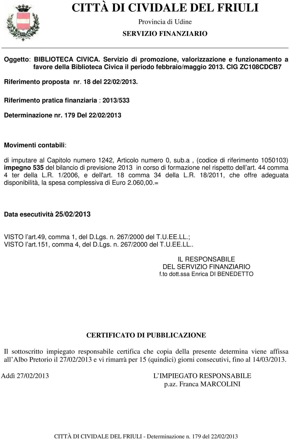 Riferimento pratica finanziaria : 2013/533 Determinazione nr. 179 Del 22/02/2013 Movimenti contabili: di imputare al Capitolo numero 1242, Articolo numero 0, sub.