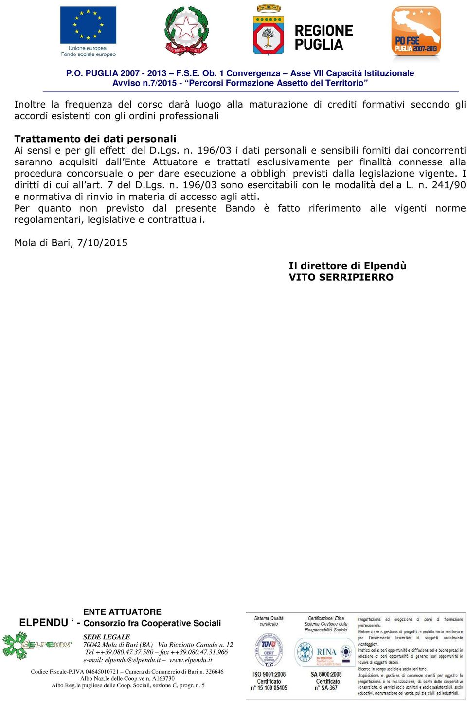 196/03 i dati personali e sensibili forniti dai concorrenti saranno acquisiti dall Ente Attuatore e trattati esclusivamente per finalità connesse alla procedura concorsuale o per dare esecuzione a