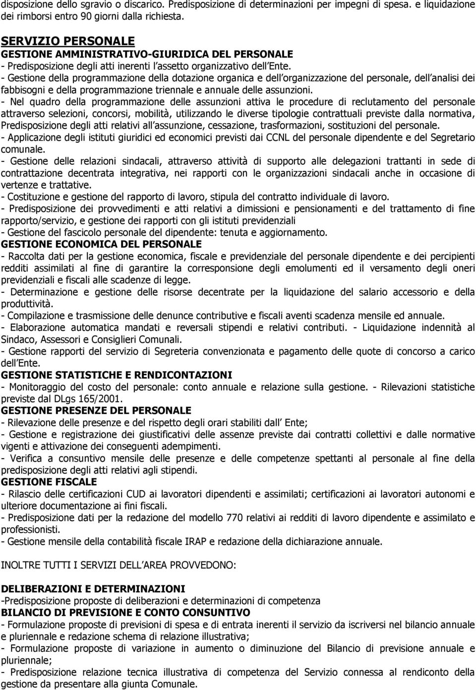 - Gestione della programmazione della dotazione organica e dell organizzazione del personale, dell analisi dei fabbisogni e della programmazione triennale e annuale delle assunzioni.