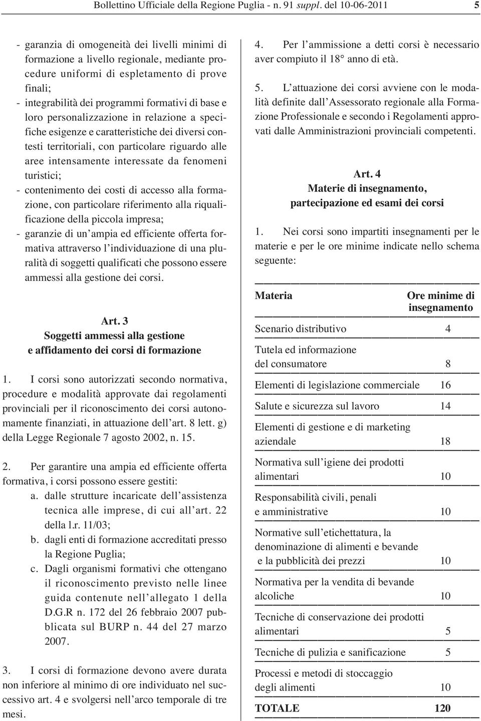 base e loro personalizzazione in relazione a specifiche esigenze e caratteristiche dei diversi contesti territoriali, con particolare riguardo alle aree intensamente interessate da fenomeni