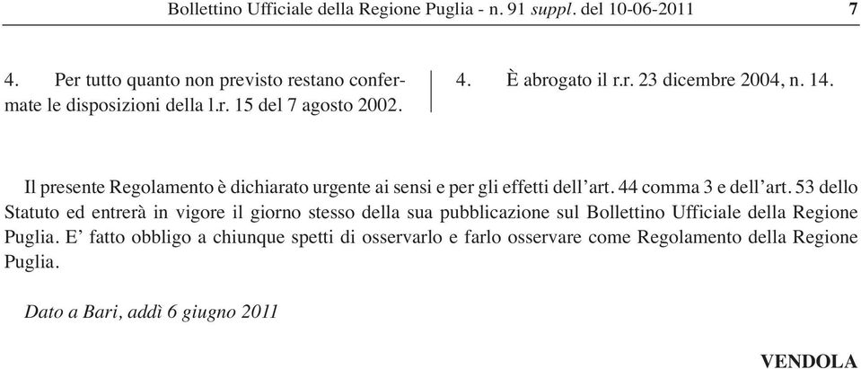 Il presente Regolamento è dichiarato urgente ai sensi e per gli effetti dell art. 44 comma 3 e dell art.