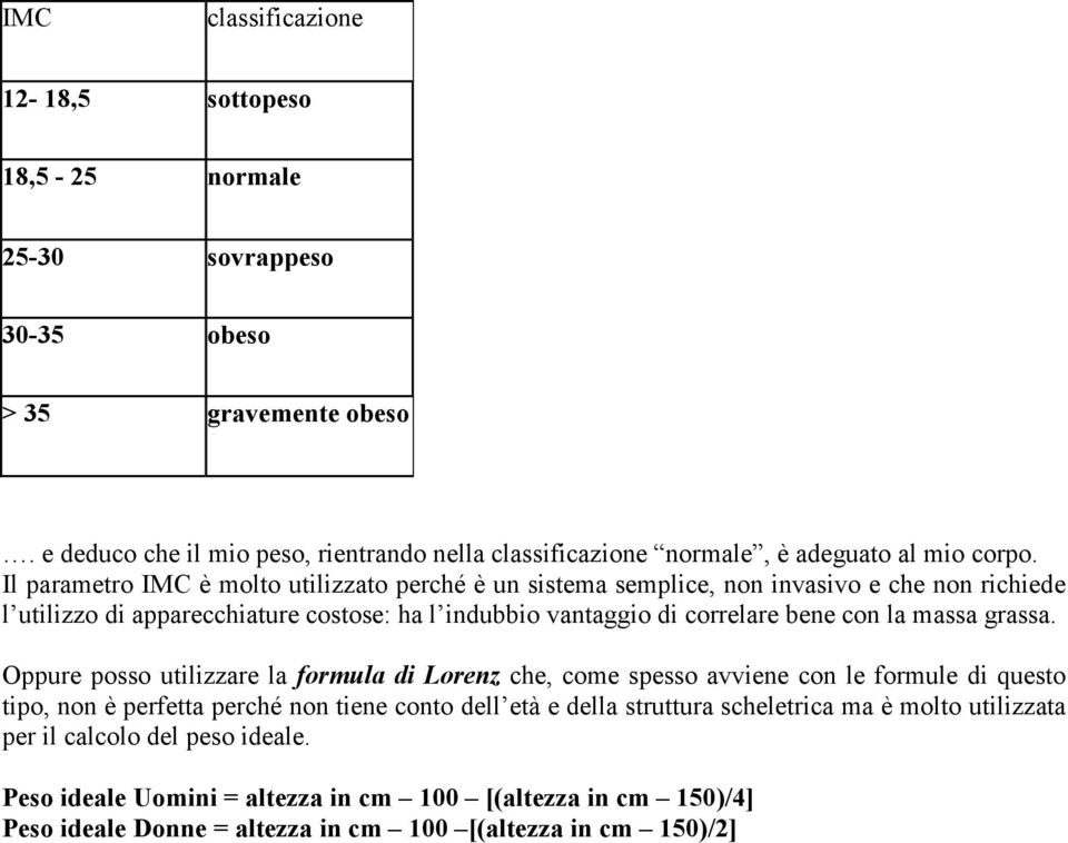 Il parametro IMC è molto utilizzato perché è un sistema semplice, non invasivo e che non richiede l utilizzo di apparecchiature costose: ha l indubbio vantaggio di correlare bene con la