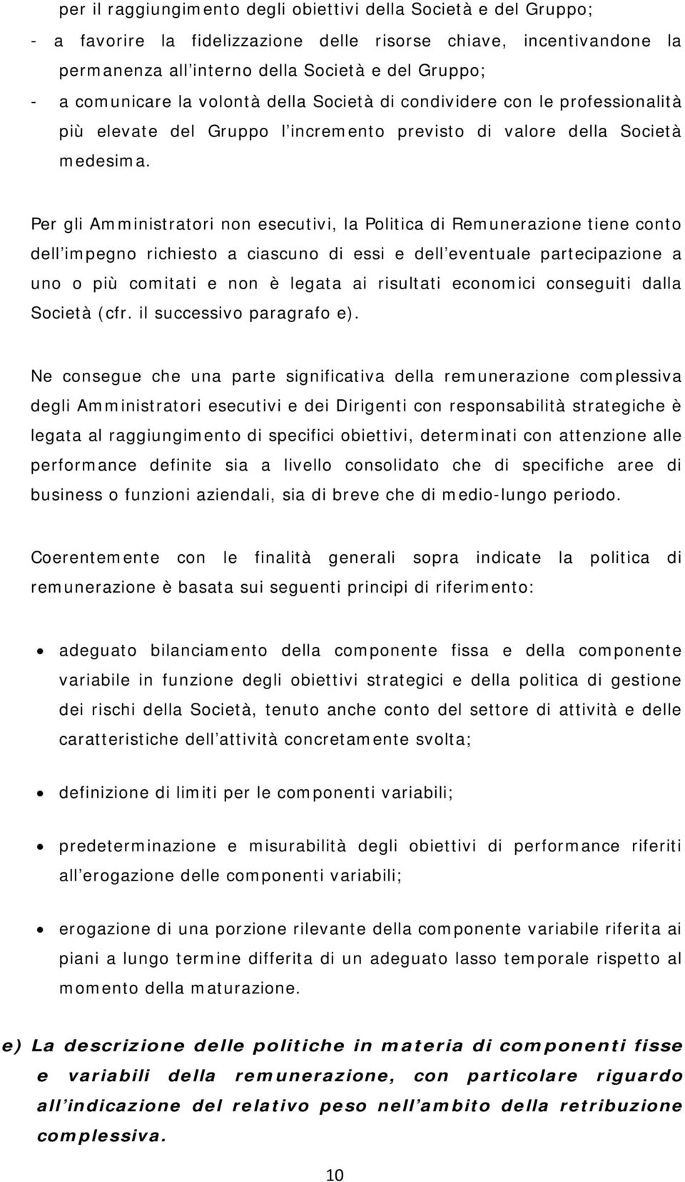 Per gli Amministratori non esecutivi, la Politica di Remunerazione tiene conto dell impegno richiesto a ciascuno di essi e dell eventuale partecipazione a uno o più comitati e non è legata ai