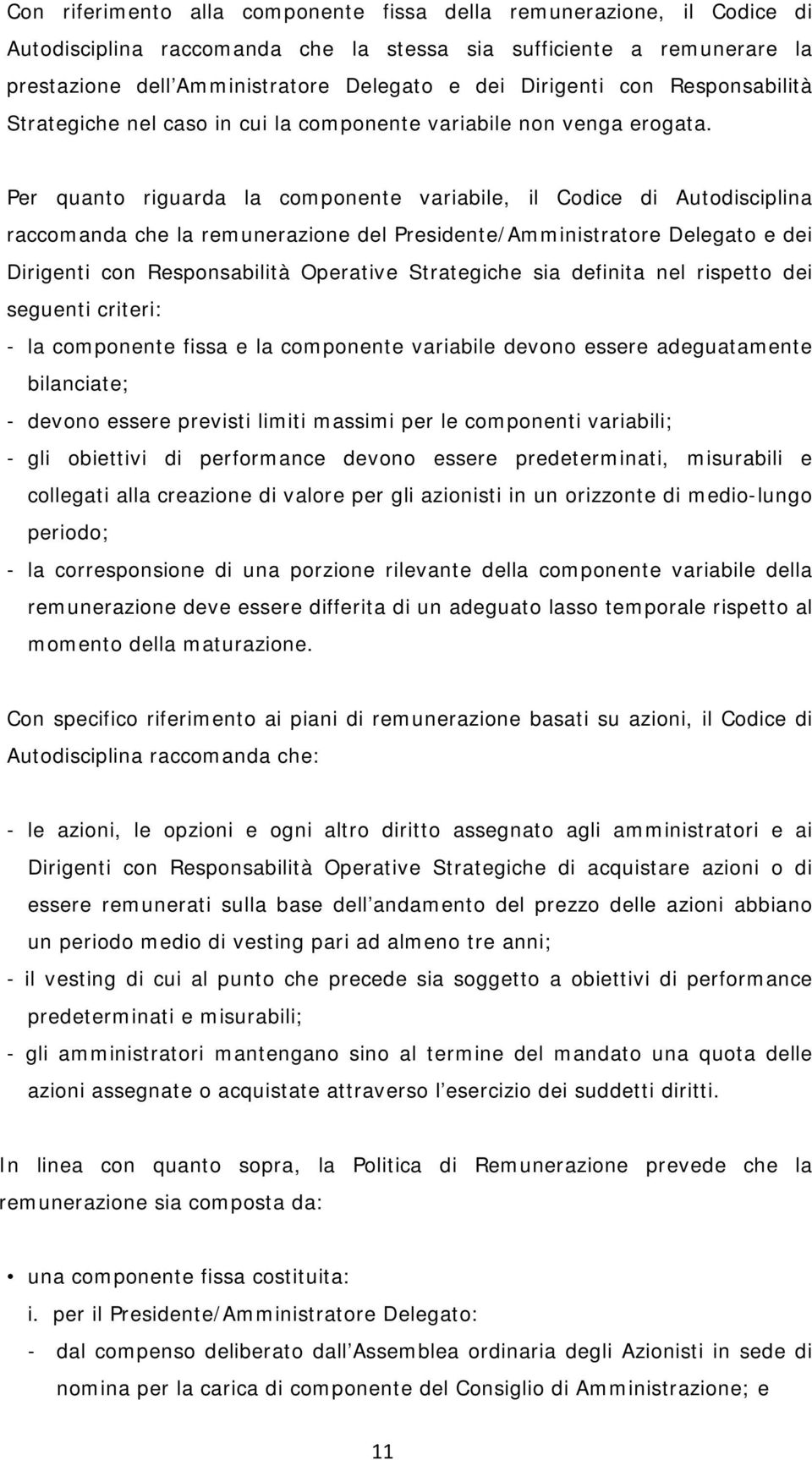 Per quanto riguarda la componente variabile, il Codice di Autodisciplina raccomanda che la remunerazione del Presidente/Amministratore Delegato e dei Dirigenti con Responsabilità Operative