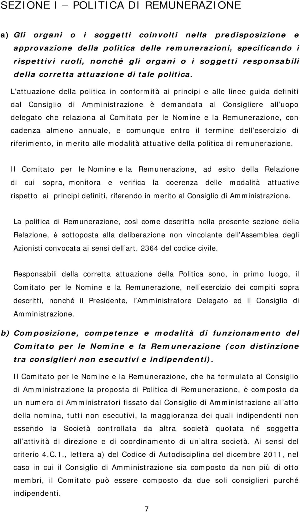 L attuazione della politica in conformità ai principi e alle linee guida definiti dal Consiglio di Amministrazione è demandata al Consigliere all uopo delegato che relaziona al Comitato per le Nomine