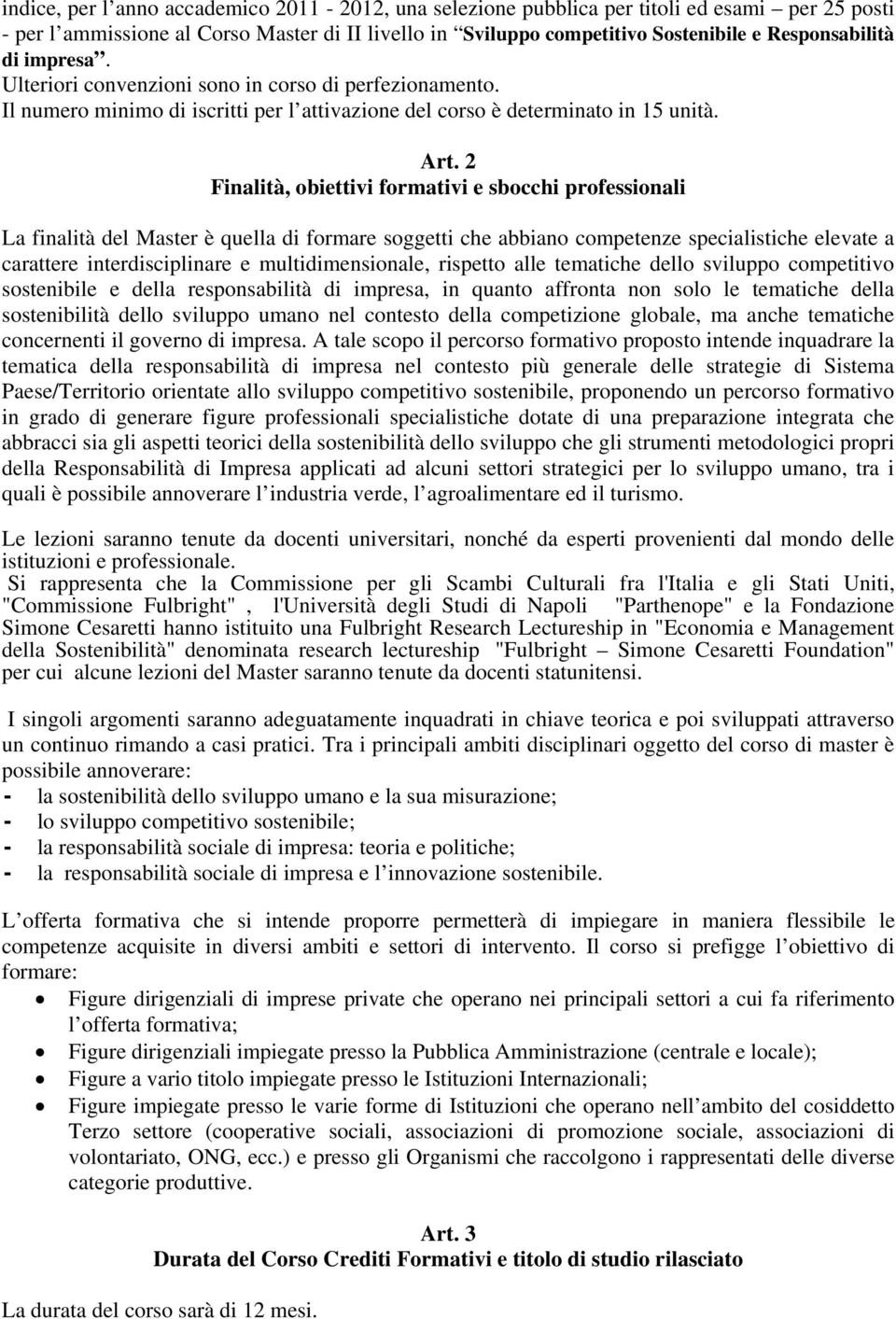 2 Finalità, obiettivi formativi e sbocchi professionali La finalità del Master è quella di formare soggetti che abbiano competenze specialistiche elevate a carattere interdisciplinare e