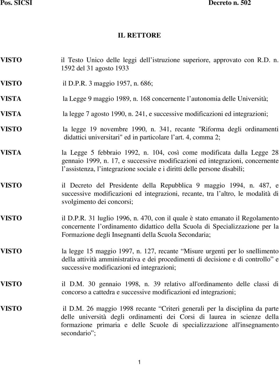 341, recante "Riforma degli ordinamenti didattici universitari" ed in particolare l art. 4, comma 2; VISTA la Legge 5 febbraio 1992, n. 104, così come modificata dalla Legge 28 gennaio 1999, n.