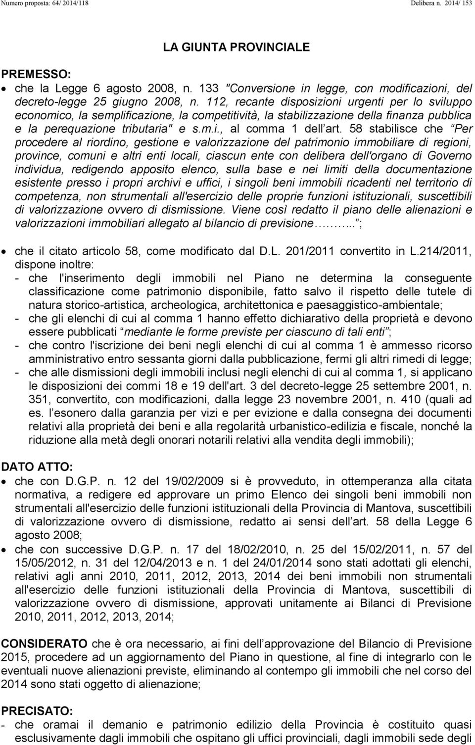 58 stabilisce che Per procedere al riordino, gestione e valorizzazione del patrimonio immobiliare di regioni, province, comuni e altri enti locali, ciascun ente con delibera dell'organo di Governo