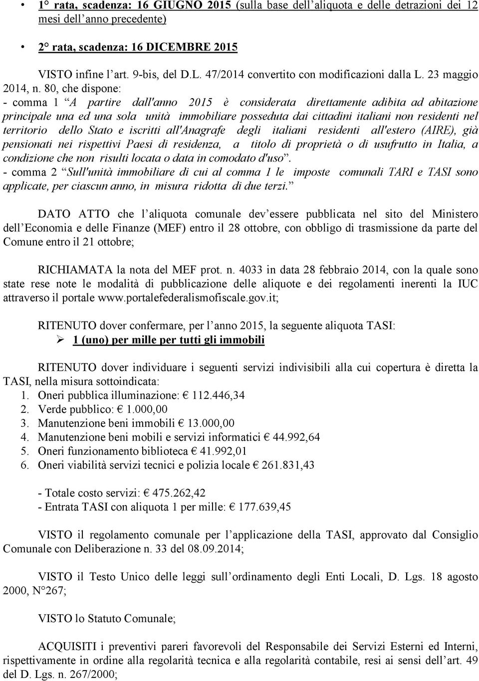 80, che dispone: - comma 1 A partire dall'anno 2015 è considerata direttamente adibita ad abitazione principale una ed una sola unità immobiliare posseduta dai cittadini italiani non residenti nel