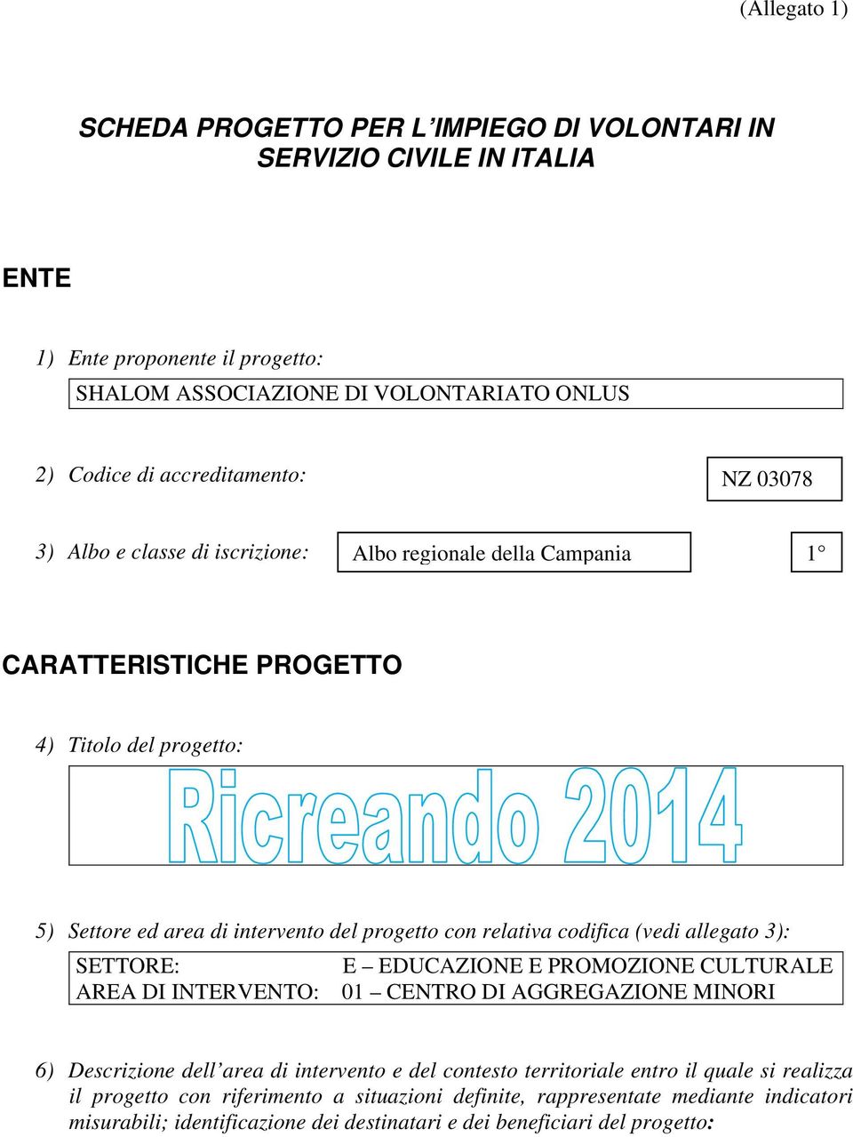 relativa codifica (vedi allegato 3): SETTORE: E EDUCAZIONE E PROMOZIONE CULTURALE AREA DI INTERVENTO: 01 CENTRO DI AGGREGAZIONE MINORI 6) Descrizione dell area di intervento e del contesto