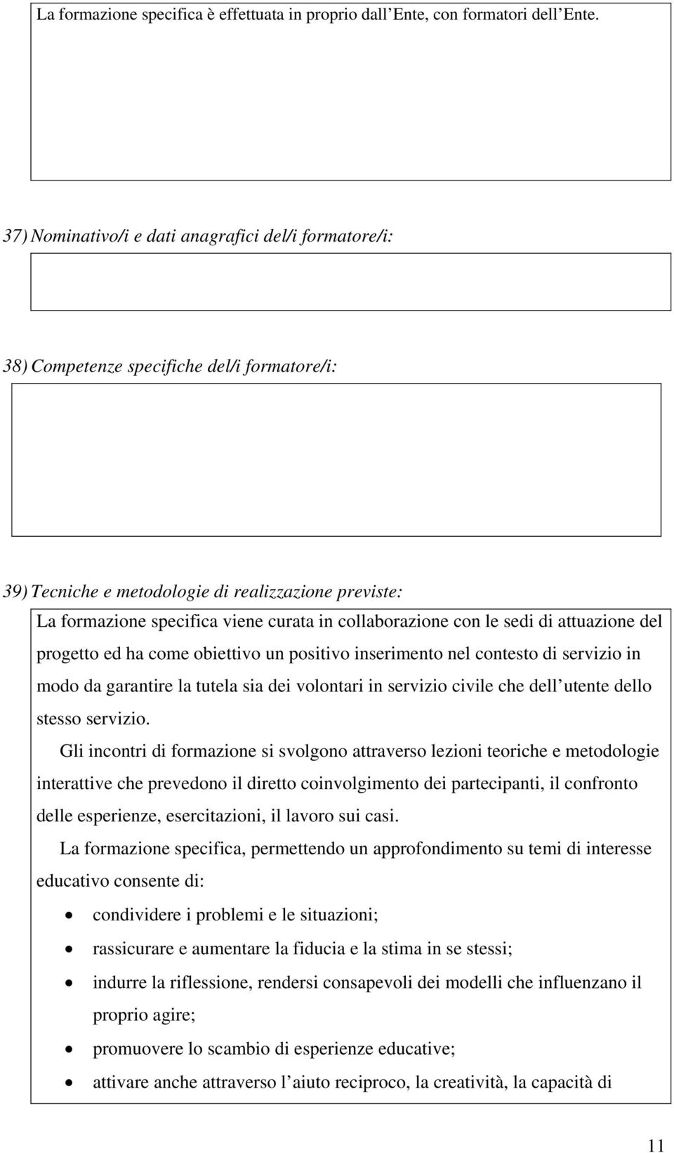 collaborazione con le sedi di attuazione del progetto ed ha come obiettivo un positivo inserimento nel contesto di servizio in modo da garantire la tutela sia dei volontari in servizio civile che