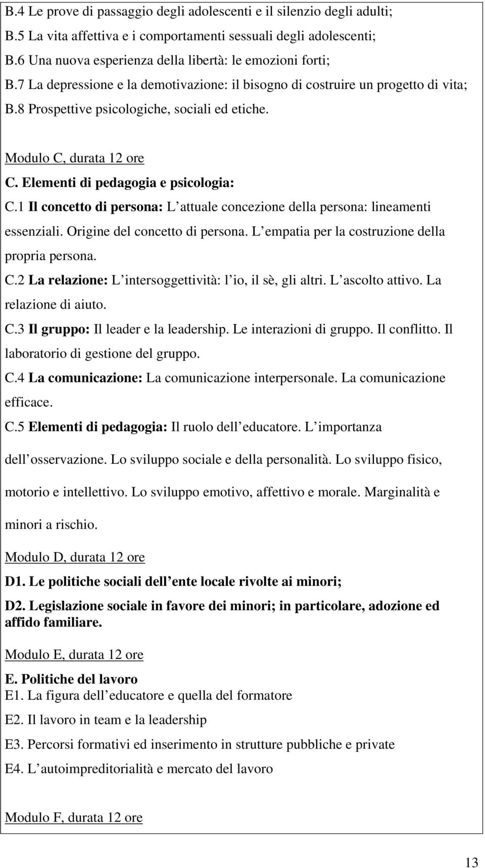 Modulo C, durata 12 ore C. Elementi di pedagogia e psicologia: C.1 Il concetto di persona: L attuale concezione della persona: lineamenti essenziali. Origine del concetto di persona.