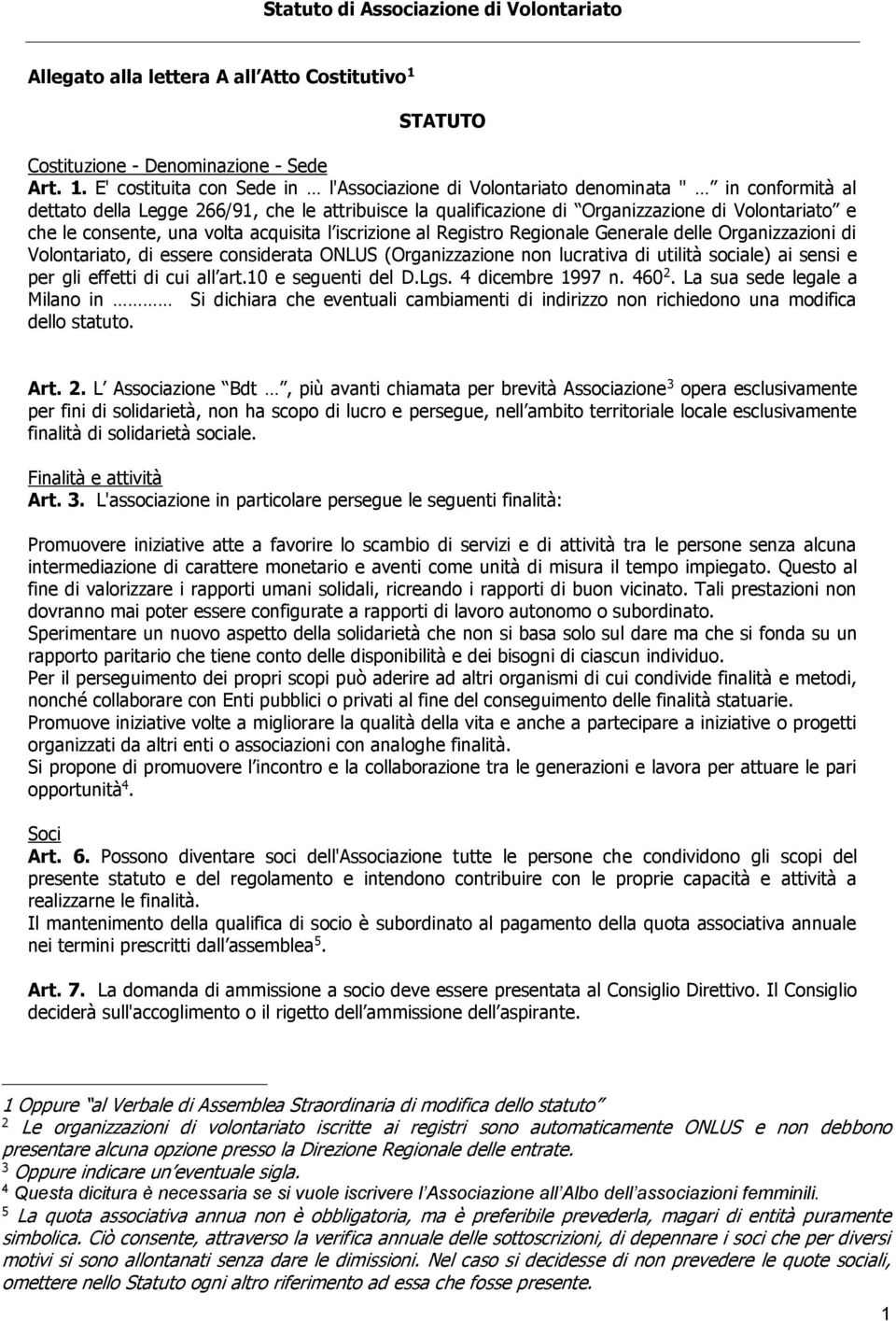 E' costituita con Sede in l'associazione di Volontariato denominata " in conformità al dettato della Legge 266/91, che le attribuisce la qualificazione di Organizzazione di Volontariato e che le