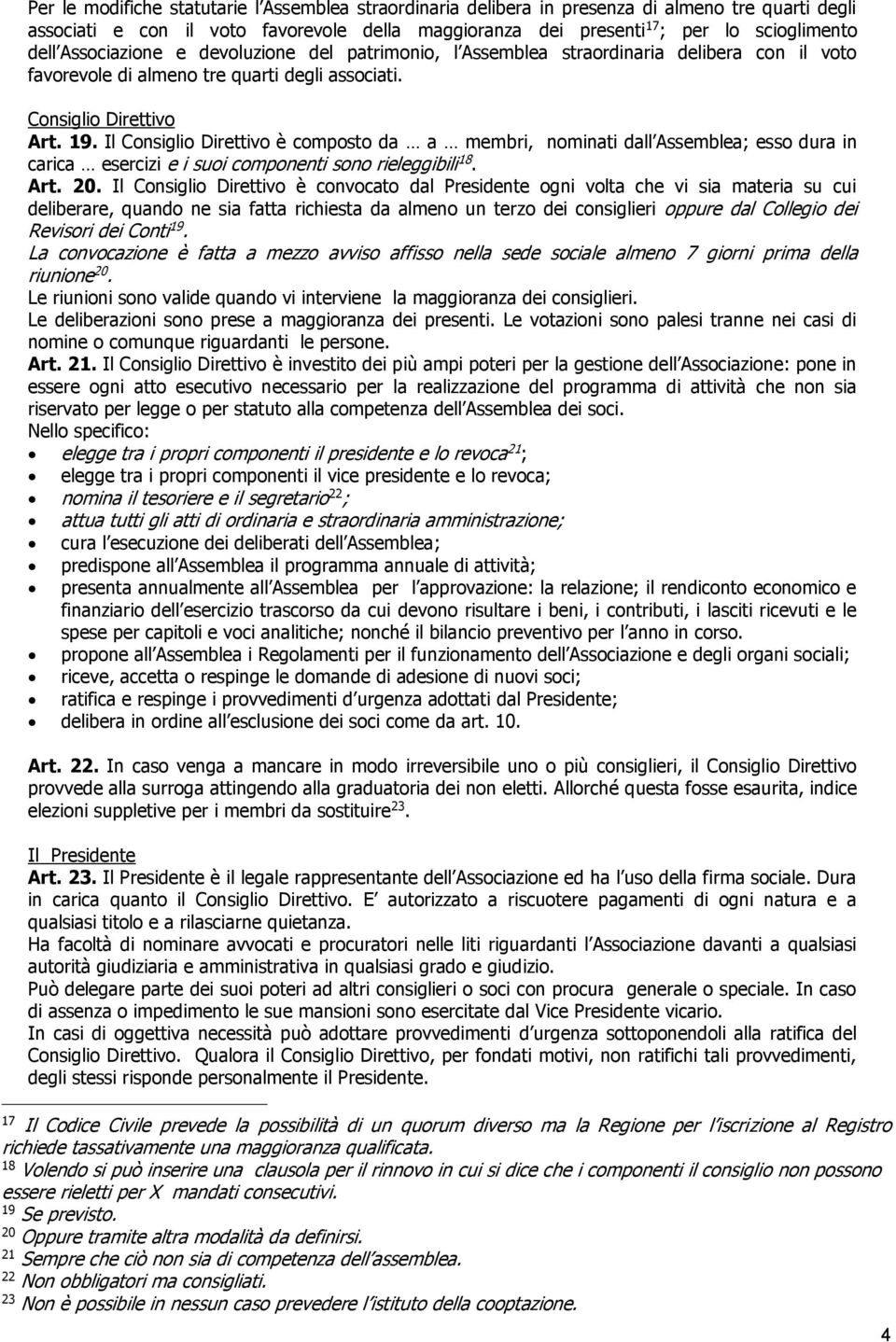 Il Consiglio Direttivo è composto da a membri, nominati dall Assemblea; esso dura in carica esercizi e i suoi componenti sono rieleggibili 18. Art. 20.