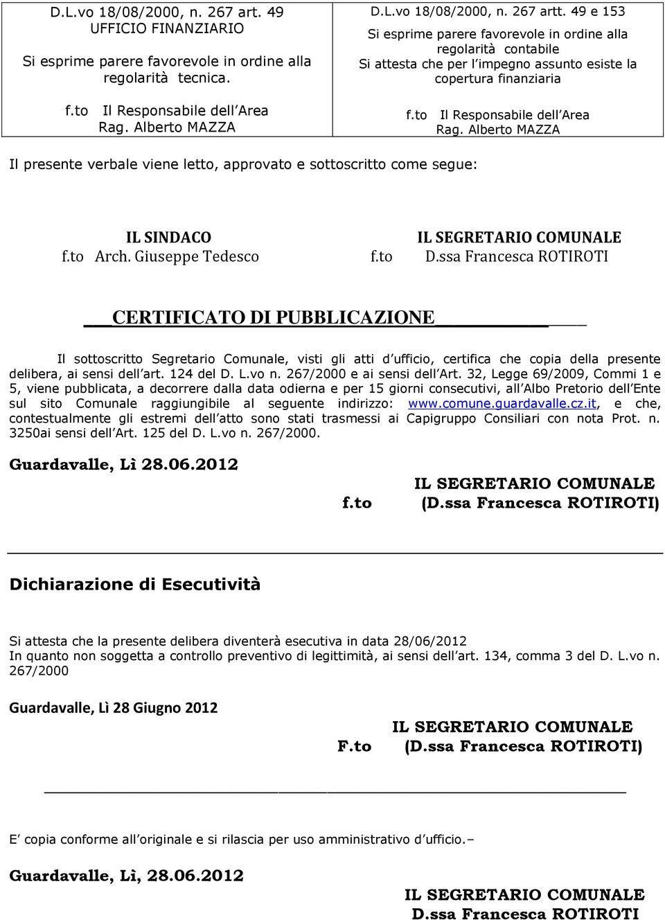 Alberto MAZZA Il presente verbale viene letto, approvato e sottoscritto come segue: IL SINDACO f.to Arch. Giuseppe Tedesco f.to D.