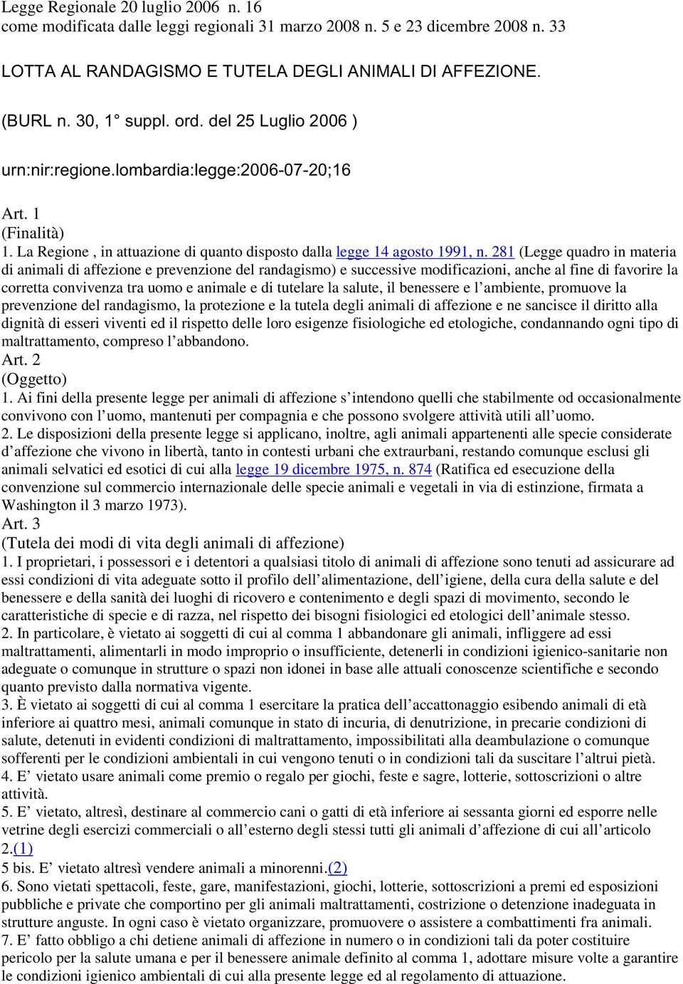 281 (Legge quadro in materia di animali di affezione e prevenzione del randagismo) e successive modificazioni, anche al fine di favorire la corretta convivenza tra uomo e animale e di tutelare la