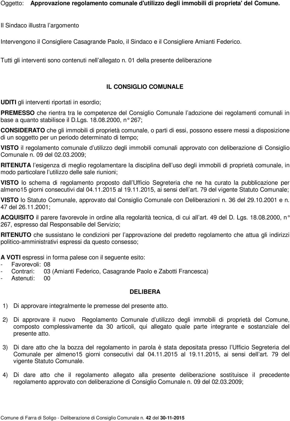 01 della presente deliberazione UDITI gli interventi riportati in esordio; IL CONSIGLIO COMUNALE PREMESSO che rientra tra le competenze del Consiglio Comunale l adozione dei regolamenti comunali in