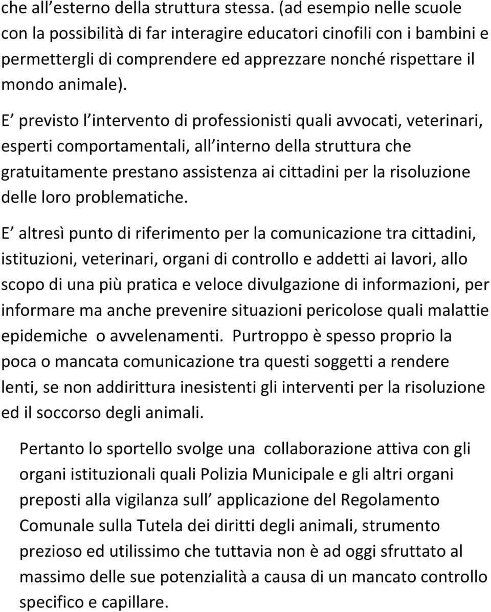 E previsto l intervento di professionisti quali avvocati, veterinari, esperti comportamentali, all interno della struttura che gratuitamente prestano assistenza ai cittadini per la risoluzione delle