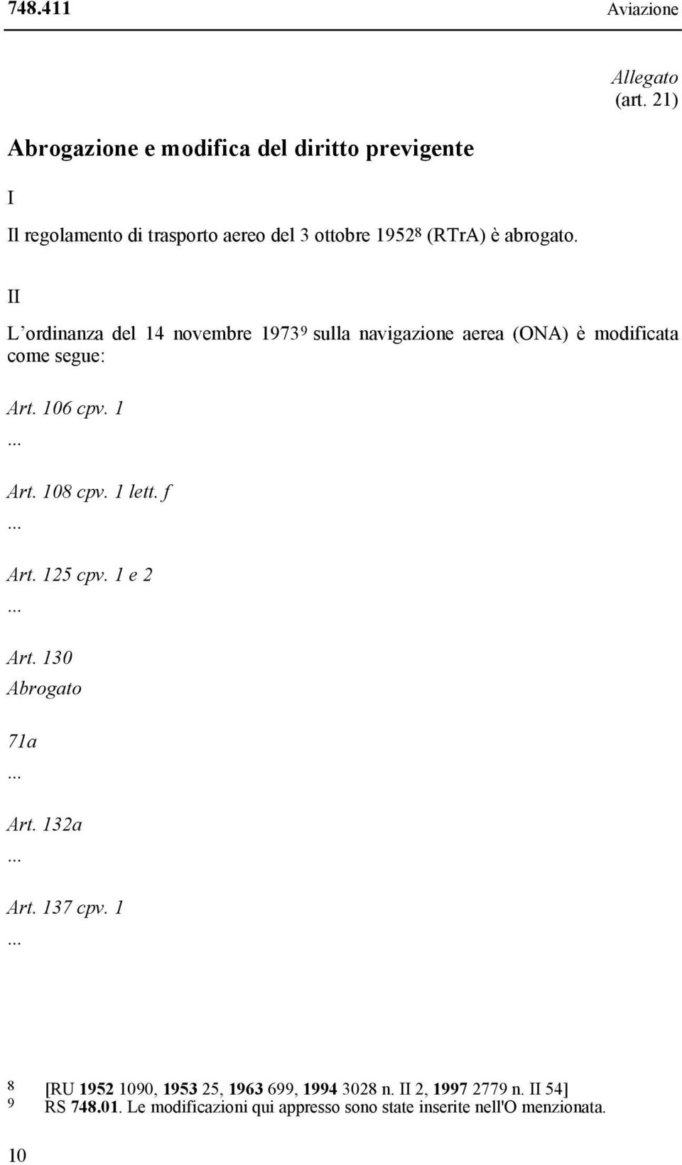 II L ordinanza del 14 novembre 1973 9 sulla navigazione aerea (ONA) è modificata come segue: Art. 106 cpv. 1 Art. 108 cpv. 1 lett.