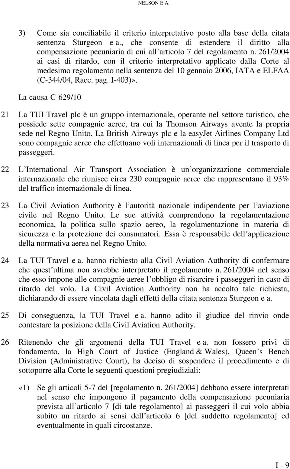 261/2004 ai casi di ritardo, con il criterio interpretativo applicato dalla Corte al medesimo regolamento nella sentenza del 10 gennaio 2006, IATA e ELFAA (C-344/04, Racc. pag. I-403)».