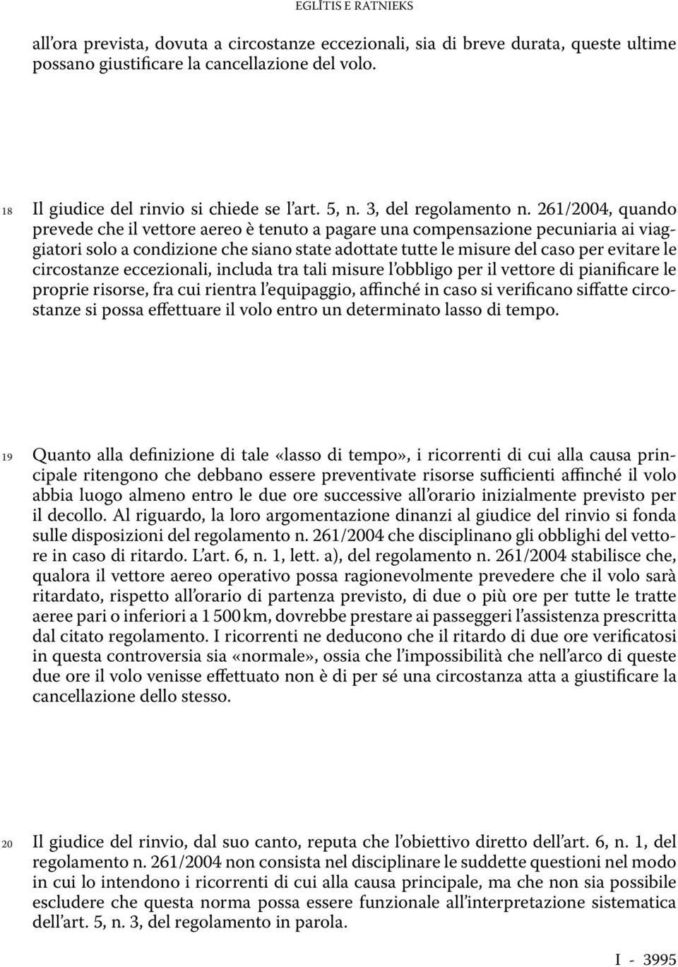 261/2004, quando prevede che il vettore aereo è tenuto a pagare una compensazione pecuniaria ai viaggiatori solo a condizione che siano state adottate tutte le misure del caso per evitare le