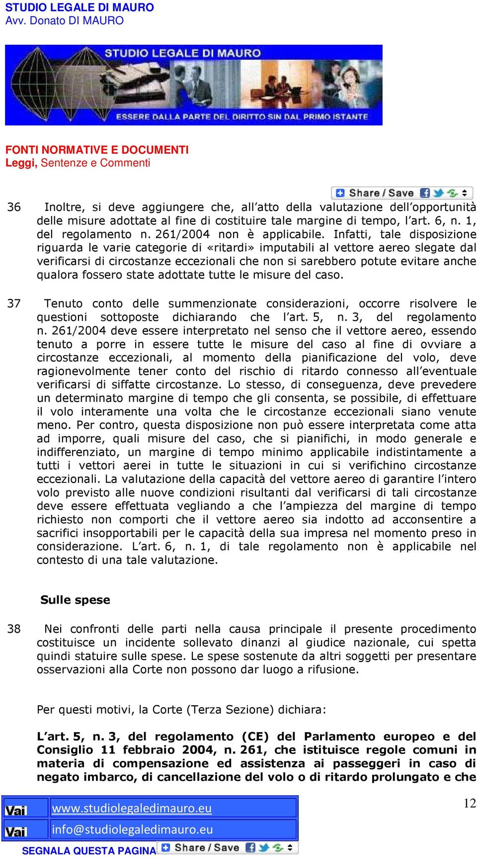 Infatti, tale disposizione riguarda le varie categorie di «ritardi» imputabili al vettore aereo slegate dal verificarsi di circostanze eccezionali che non si sarebbero potute evitare anche qualora