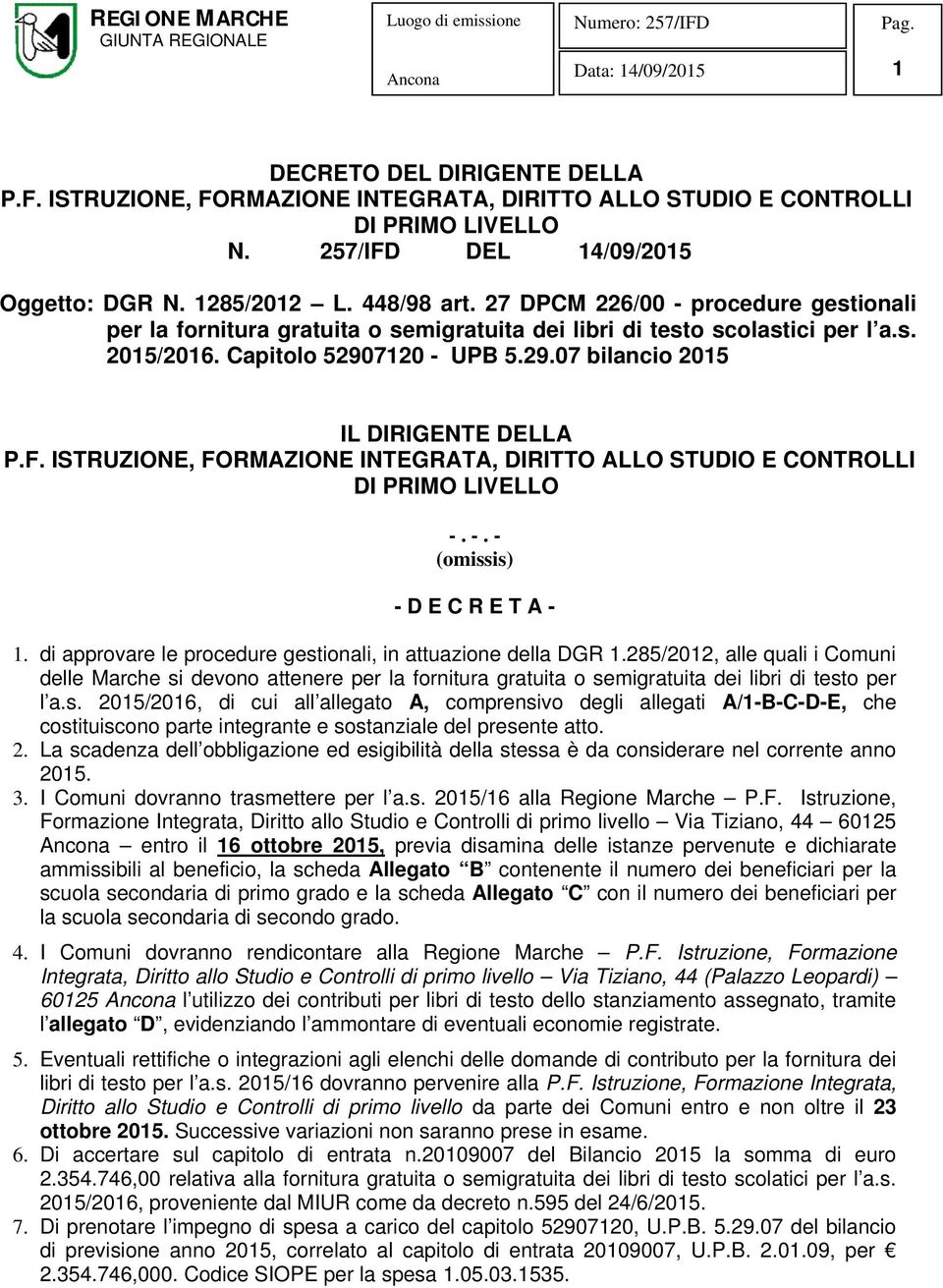 ISTRUZIONE, FORMAZIONE INTEGRATA, DIRITTO ALLO STUDIO E CONTROLLI DI PRIMO LIVELLO -. -. - (omissis) - D E C R E T A - 1. di approvare le procedure gestionali, in attuazione della DGR 1.