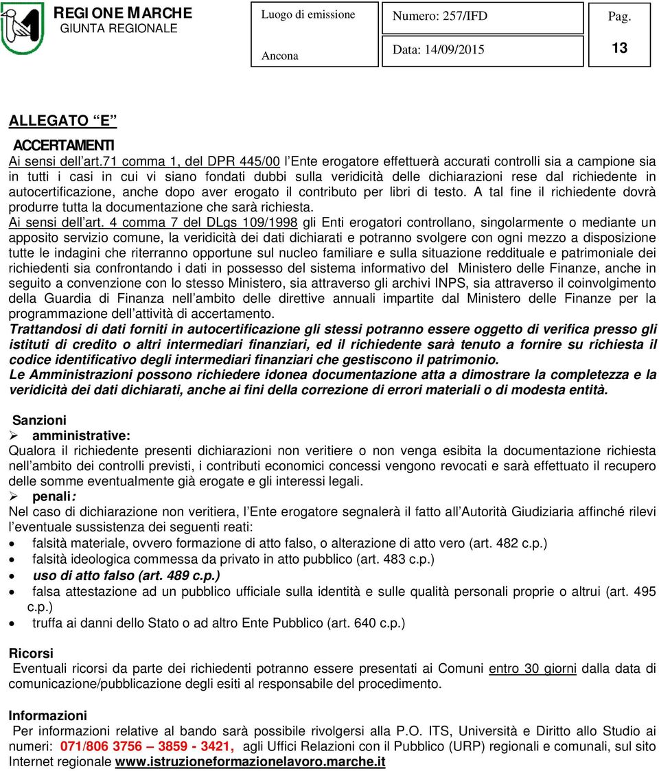 autocertificazione, anche dopo aver erogato il contributo per libri di testo. A tal fine il richiedente dovrà produrre tutta la documentazione che sarà richiesta. Ai sensi dell art.