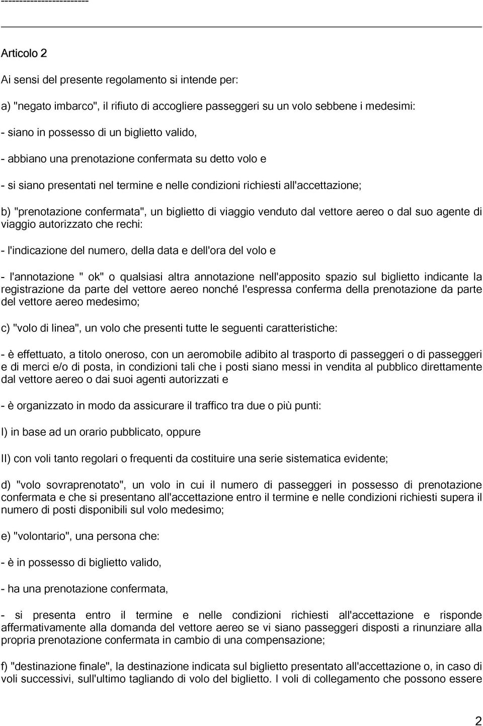 vettore aereo o dal suo agente di viaggio autorizzato che rechi: - l'indicazione del numero, della data e dell'ora del volo e - l'annotazione " ok" o qualsiasi altra annotazione nell'apposito spazio