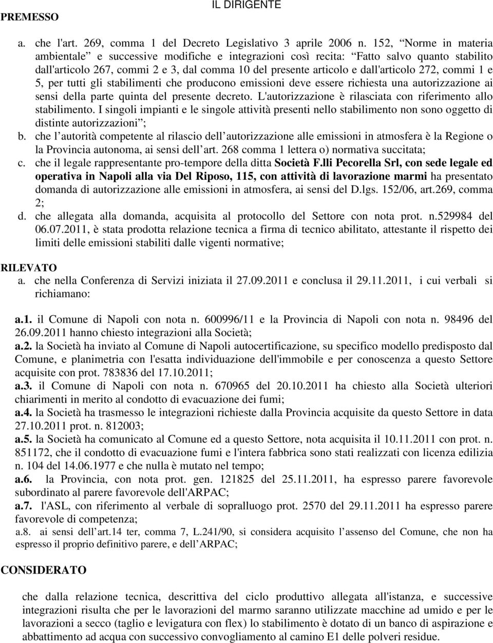 272, commi 1 e 5, per tutti gli stabilimenti che producono emissioni deve essere richiesta una autorizzazione ai sensi della parte quinta del presente decreto.