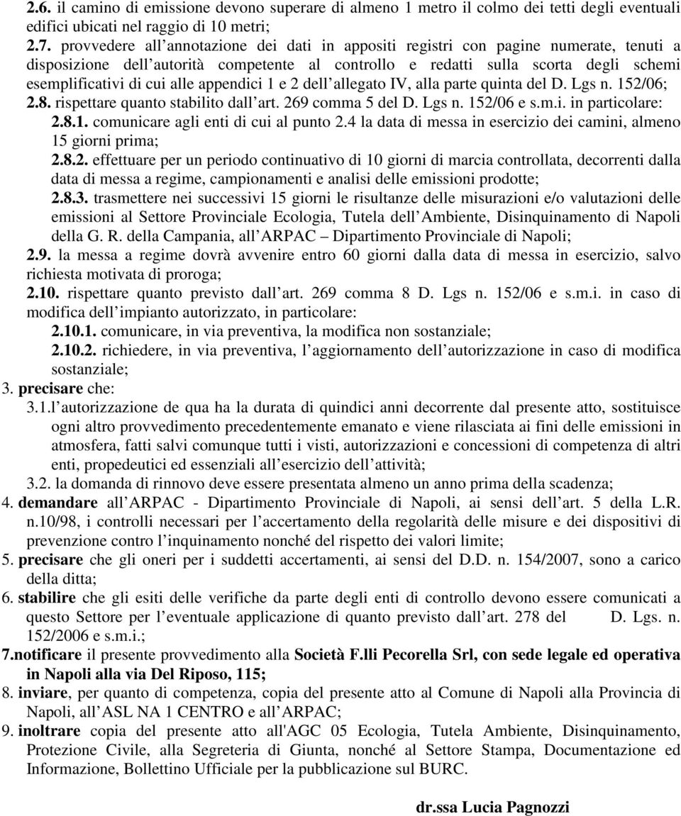 alle appendici 1 e 2 dell allegato IV, alla parte quinta del D. Lgs n. 152/06; 2.8. rispettare quanto stabilito dall art. 269 comma 5 del D. Lgs n. 152/06 e s.m.i. in particolare: 2.8.1. comunicare agli enti di cui al punto 2.