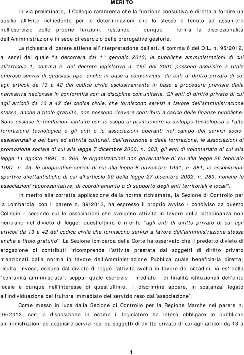 4 comma 6 del D.L. n. 95/2012, ai sensi del quale a decorrere dal 1 gennaio 2013, le pubbliche amministrazioni di cui all'articolo 1, comma 2, del decreto legislativo n.