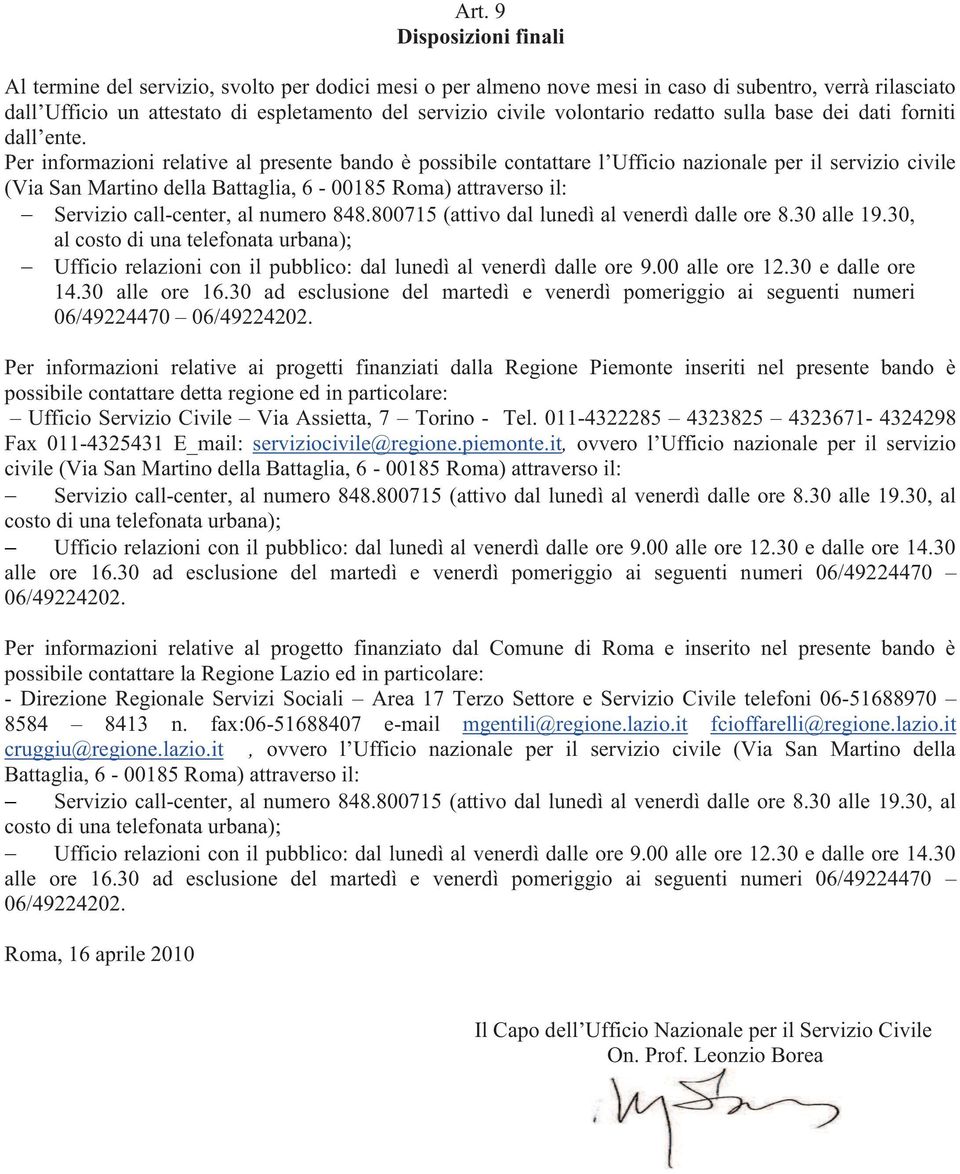 Per informazioni relative al presente bando è possibile contattare l Ufficio nazionale per il servizio civile (Via San Martino della Battaglia, 6-00185 Roma) attraverso il: Servizio call-center, al