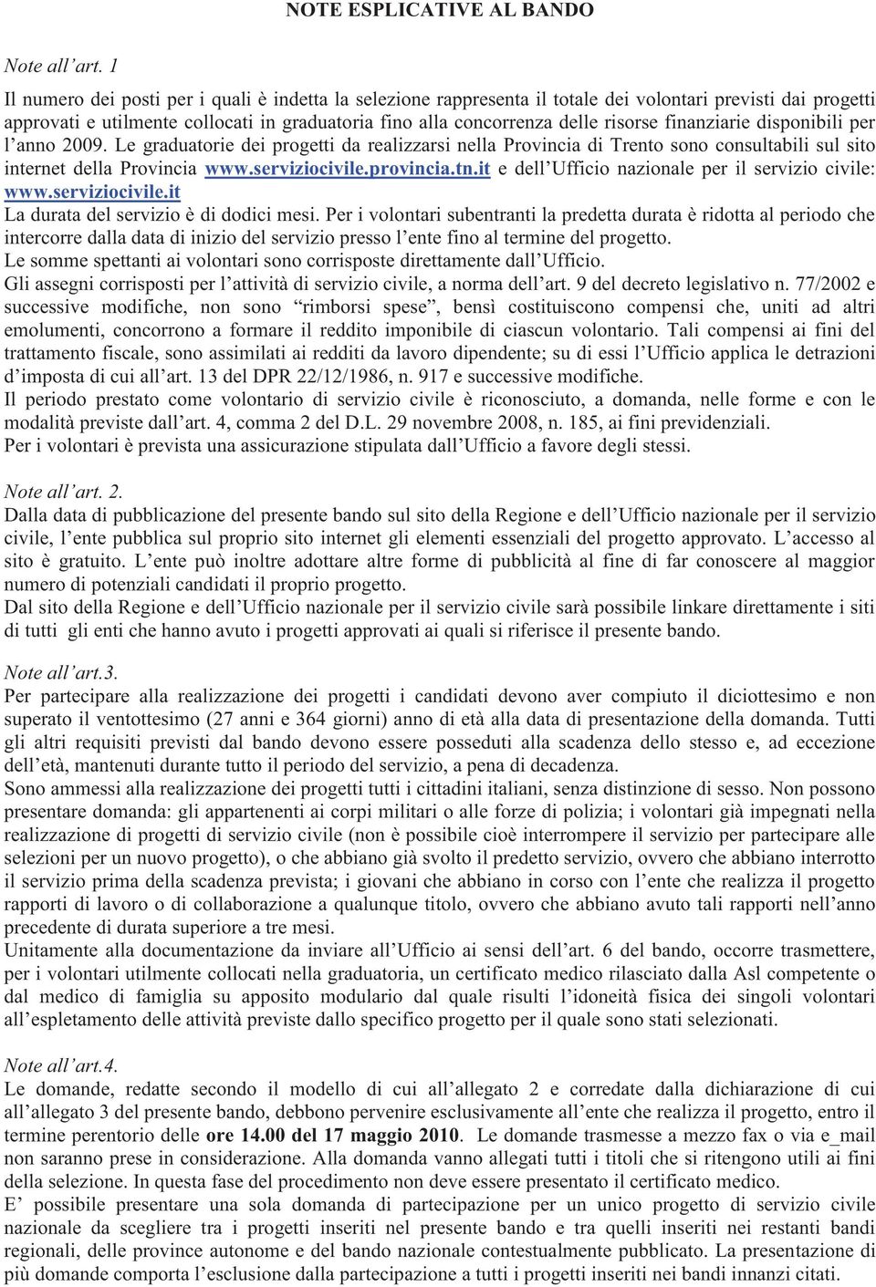 finanziarie disponibili per l anno 2009. Le graduatorie dei progetti da realizzarsi nella Provincia di Trento sono consultabili sul sito internet della Provincia www.serviziocivile.provincia.tn.