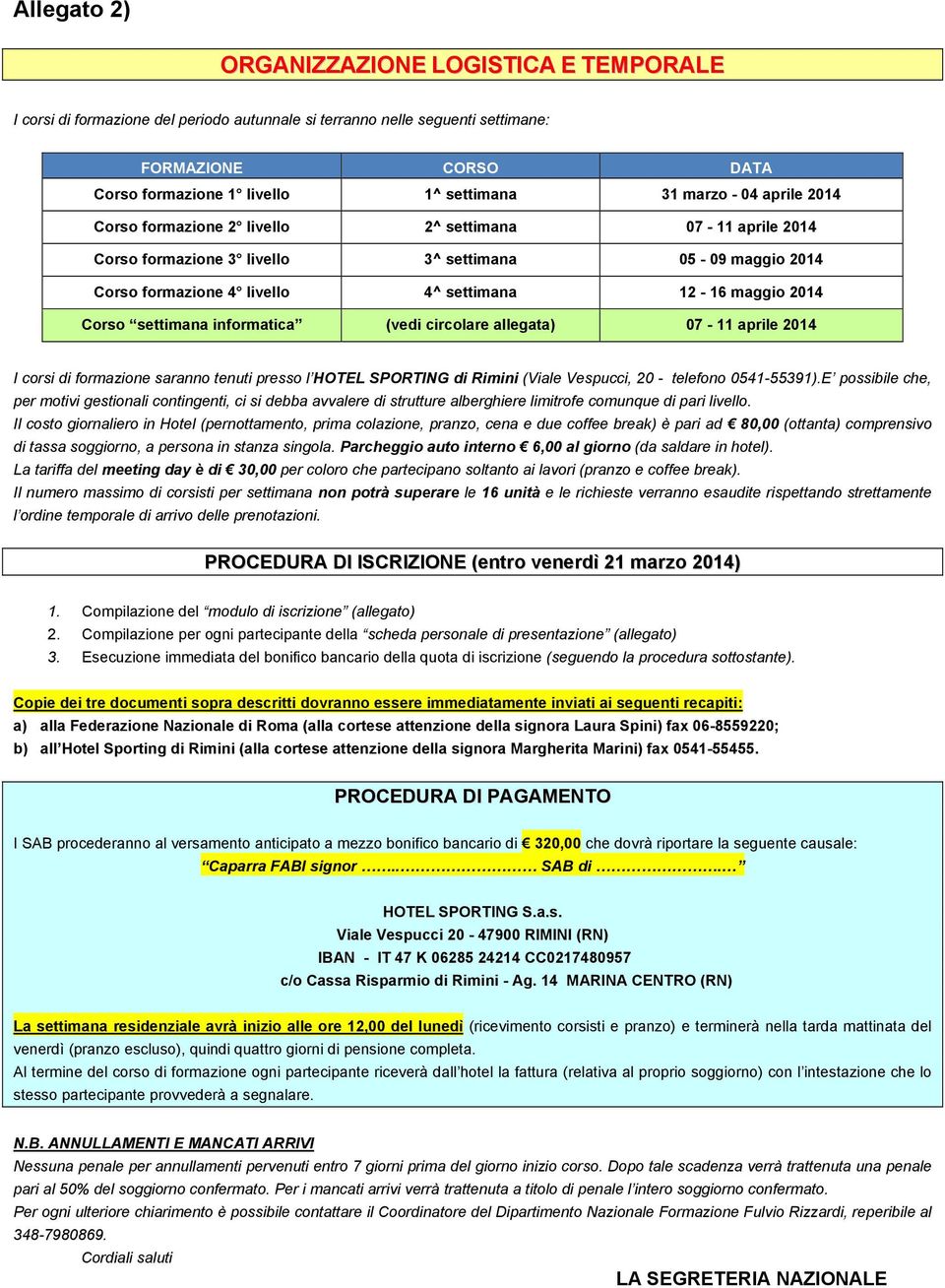 Corso settimana informatica (vedi circolare allegata) 07-11 aprile 2014 I corsi di formazione saranno tenuti presso l HOTEL SPORTING di Rimini (Viale Vespucci, 20 - telefono 0541-55391).