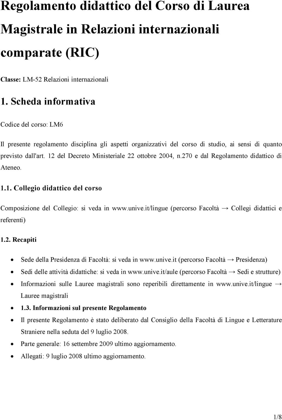 12 del Decreto Ministeriale 22 ottobre 2004, n.270 e dal Regolamento didattico di Ateneo. 1.1. Collegio didattico del corso Composizione del Collegio: si veda in www.unive.