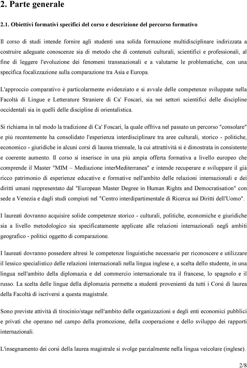 conoscenze sia di metodo che di contenuti culturali, scientifici e professionali, al fine di leggere l'evoluzione dei fenomeni transnazionali e a valutarne le problematiche, con una specifica