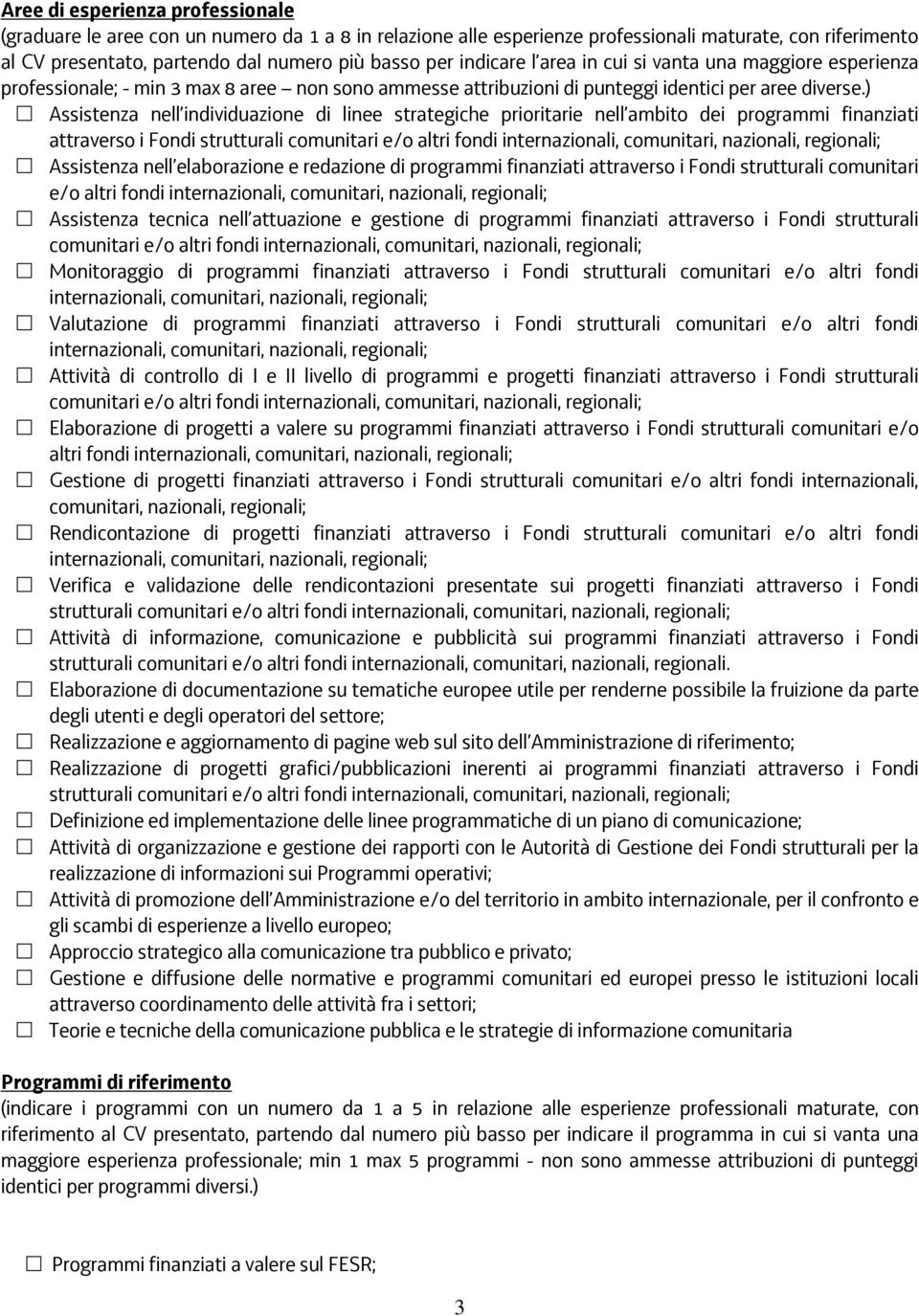 ) Assistenza nell individuazione di linee strategiche prioritarie nell ambito dei programmi finanziati attraverso i Fondi strutturali comunitari e/o altri fondi Assistenza nell elaborazione e