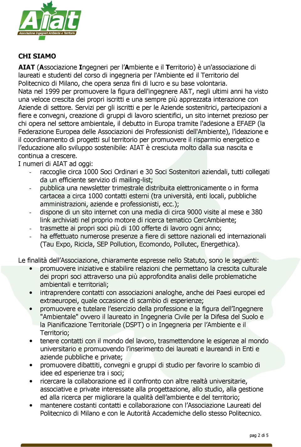 Nata nel 1999 per promuovere la figura dell'ingegnere A&T, negli ultimi anni ha visto una veloce crescita dei propri iscritti e una sempre più apprezzata interazione con Aziende di settore.