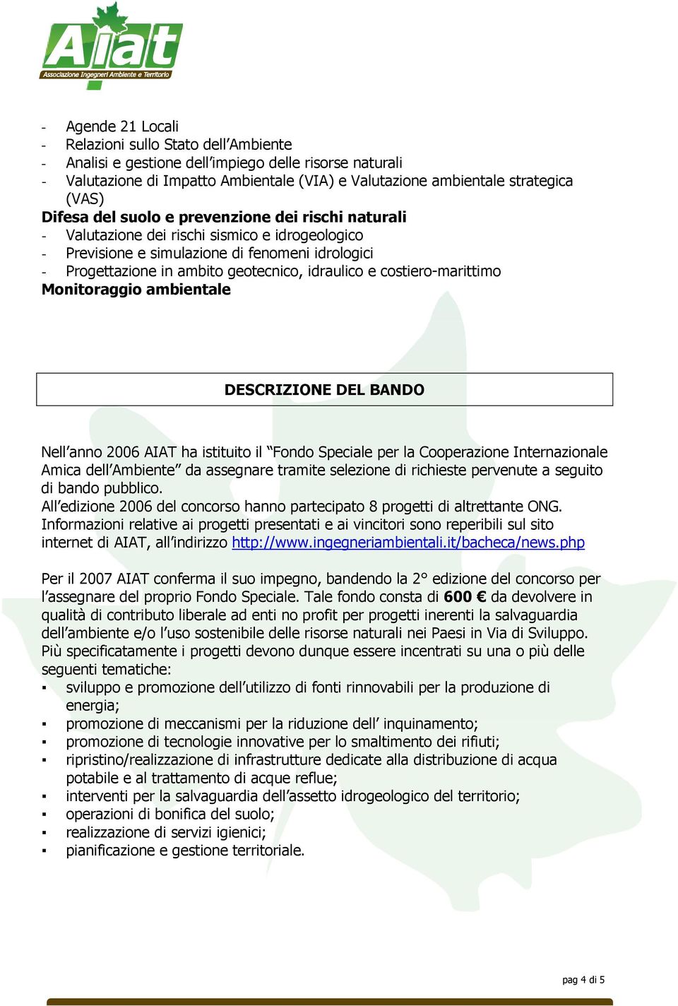 costiero-marittimo Monitoraggio ambientale DESCRIZIONE DEL BANDO Nell anno 2006 AIAT ha istituito il Fondo Speciale per la Cooperazione Internazionale Amica dell Ambiente da assegnare tramite