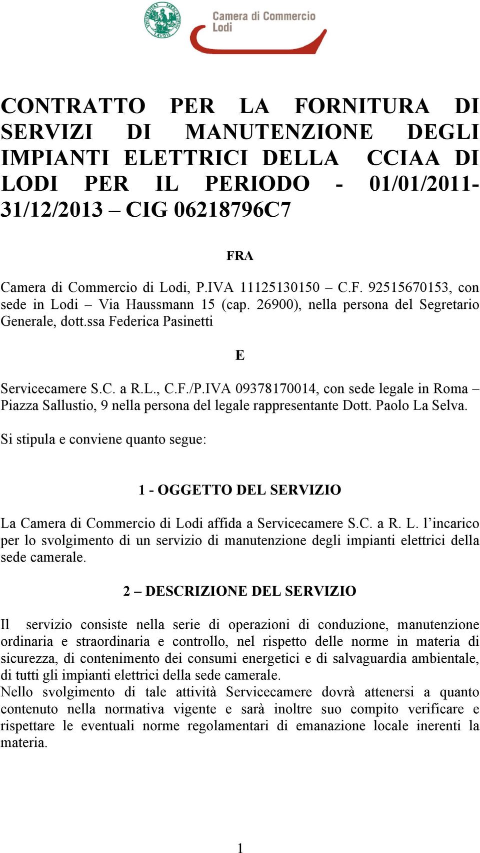 IVA 09378170014, con sede legale in Roma Piazza Sallustio, 9 nella persona del legale rappresentante Dott. Paolo La Selva.