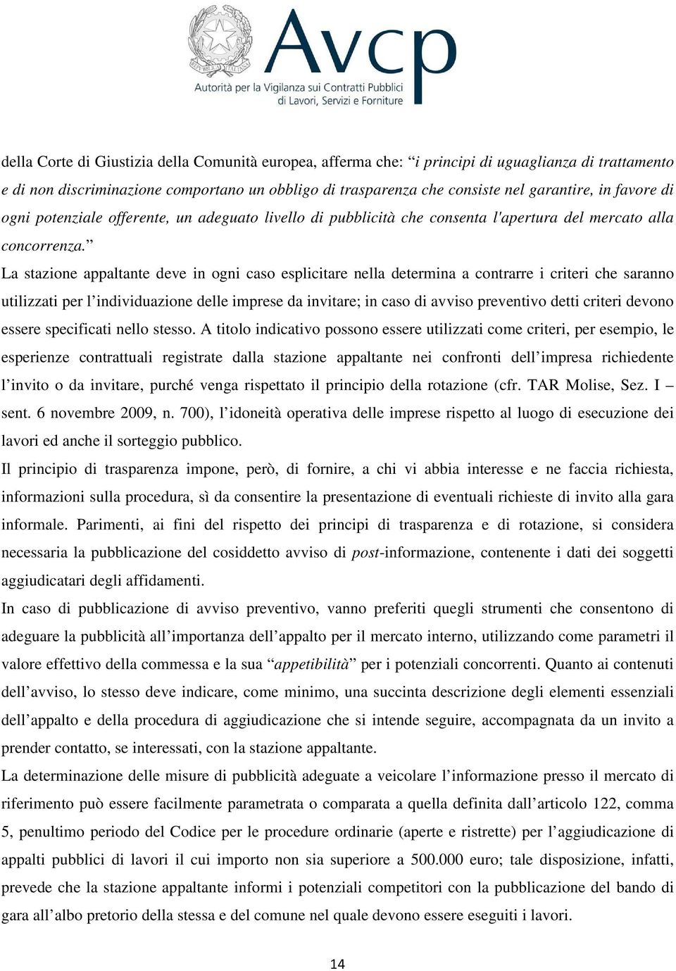 La stazione appaltante deve in ogni caso esplicitare nella determina a contrarre i criteri che saranno utilizzati per l individuazione delle imprese da invitare; in caso di avviso preventivo detti