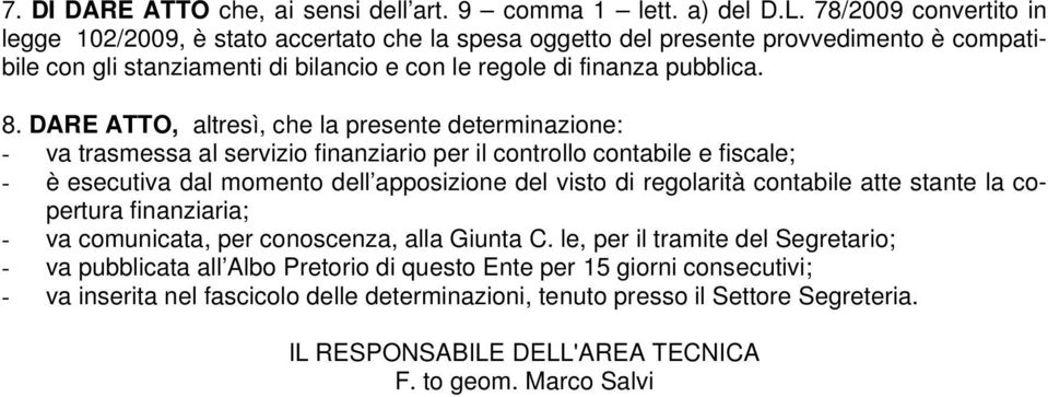 DARE ATTO, altresì, che la presente determinazione: - va trasmessa al servizio finanziario per il controllo contabile e fiscale; - è esecutiva dal momento dell apposizione del visto di regolarità