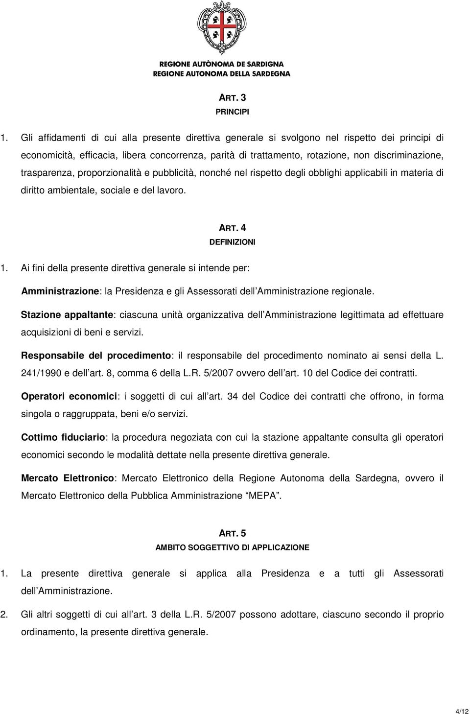 trasparenza, proporzionalità e pubblicità, nonché nel rispetto degli obblighi applicabili in materia di diritto ambientale, sociale e del lavoro. ART. 4 DEFINIZIONI 1.